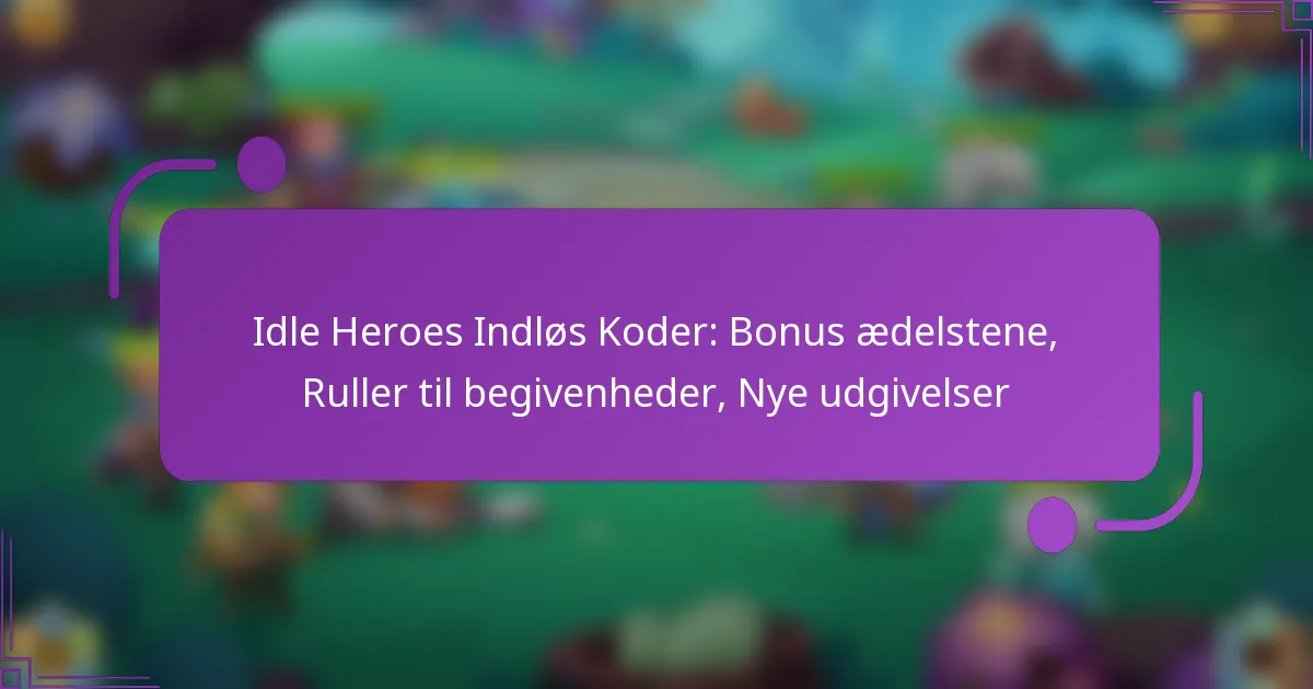 Idle Heroes Indløs Koder: Bonus ædelstene, Ruller til begivenheder, Nye udgivelser