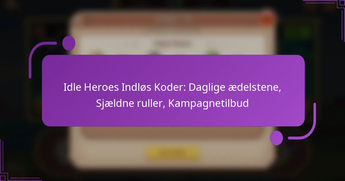 Idle Heroes Indløs Koder: Daglige ædelstene, Sjældne ruller, Kampagnetilbud