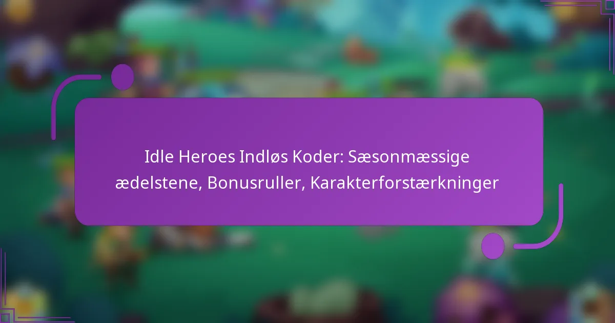 Idle Heroes Indløs Koder: Sæsonmæssige ædelstene, Bonusruller, Karakterforstærkninger