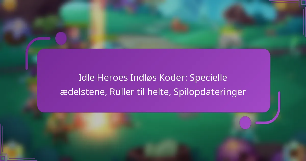 Idle Heroes Indløs Koder: Specielle ædelstene, Ruller til helte, Spilopdateringer