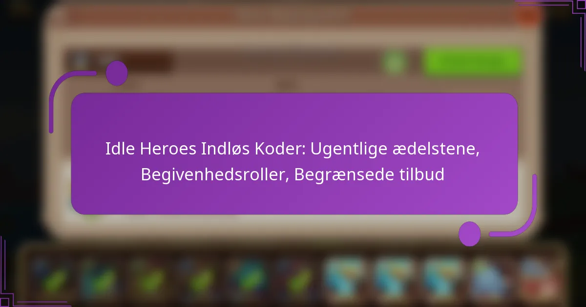 Idle Heroes Indløs Koder: Ugentlige ædelstene, Begivenhedsroller, Begrænsede tilbud