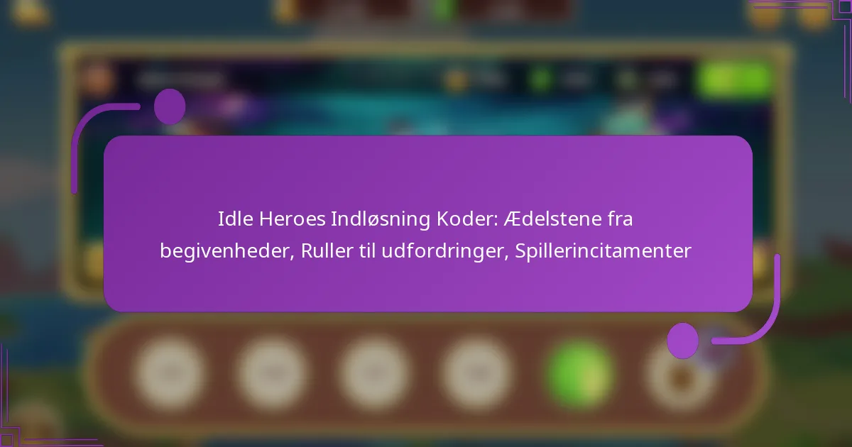 Idle Heroes Indløsning Koder: Ædelstene fra begivenheder, Ruller til udfordringer, Spillerincitamenter