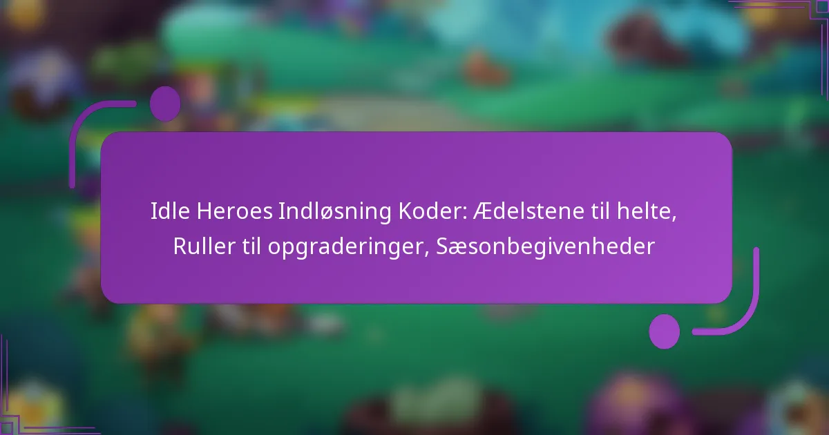 Idle Heroes Indløsning Koder: Ædelstene til helte, Ruller til opgraderinger, Sæsonbegivenheder
