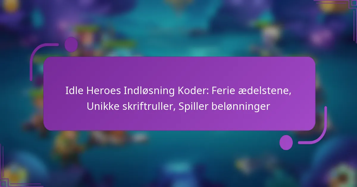 Idle Heroes Indløsning Koder: Ferie ædelstene, Unikke skriftruller, Spiller belønninger