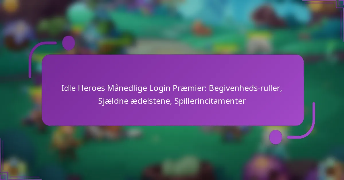 Idle Heroes Månedlige Login Præmier: Begivenheds-ruller, Sjældne ædelstene, Spillerincitamenter