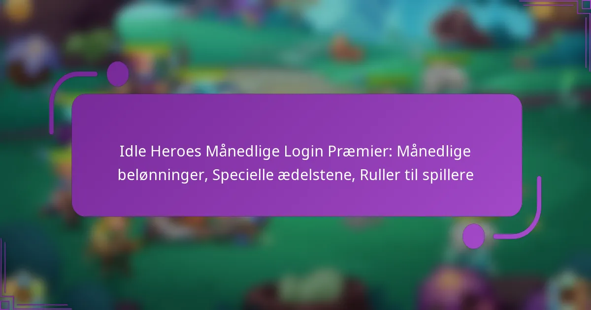Idle Heroes Månedlige Login Præmier: Månedlige belønninger, Specielle ædelstene, Ruller til spillere