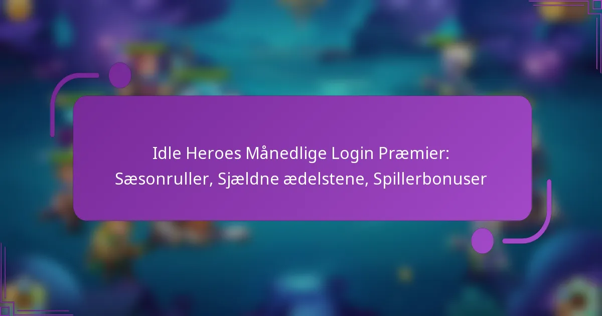 Idle Heroes Månedlige Login Præmier: Sæsonruller, Sjældne ædelstene, Spillerbonuser
