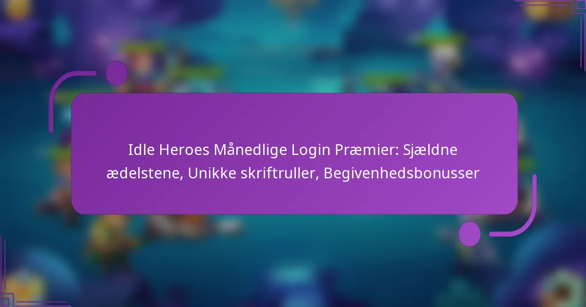 Idle Heroes Månedlige Login Præmier: Sjældne ædelstene, Unikke skriftruller, Begivenhedsbonusser