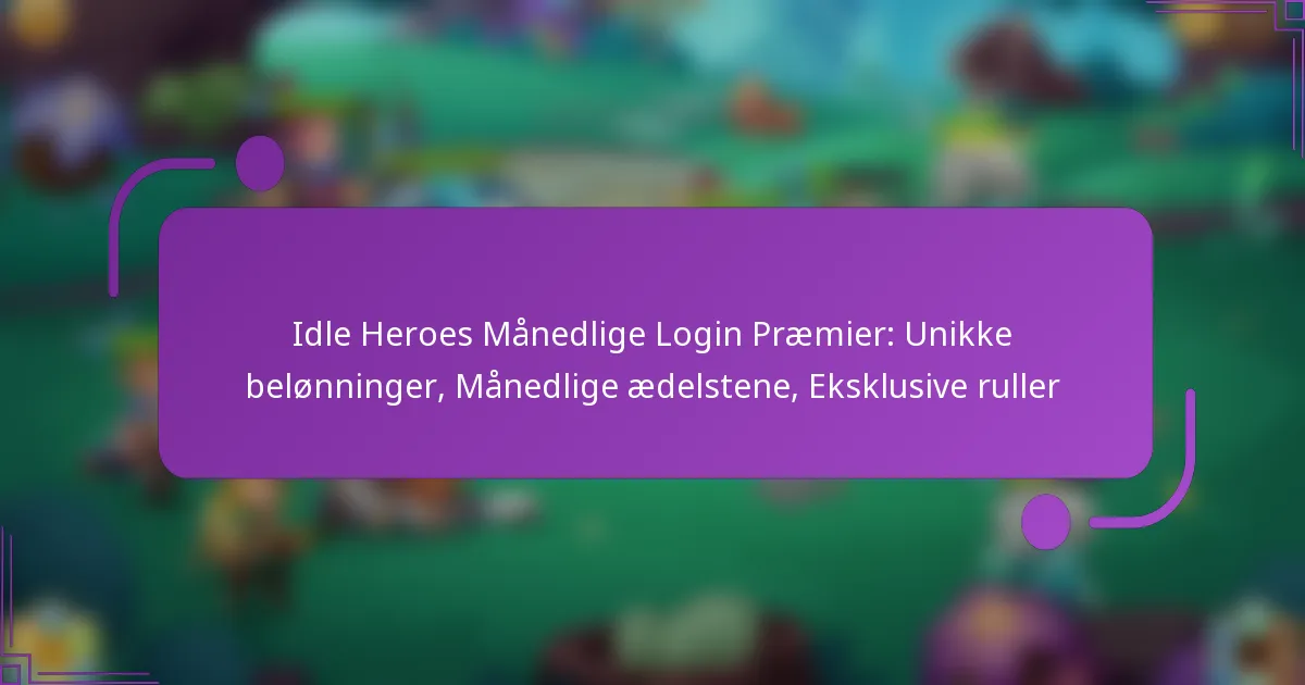 Idle Heroes Månedlige Login Præmier: Unikke belønninger, Månedlige ædelstene, Eksklusive ruller