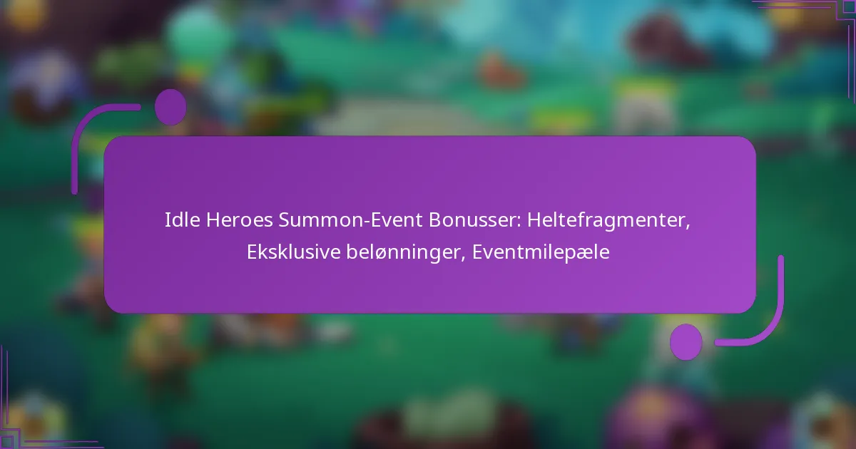 Idle Heroes Summon-Event Bonusser: Heltefragmenter, Eksklusive belønninger, Eventmilepæle