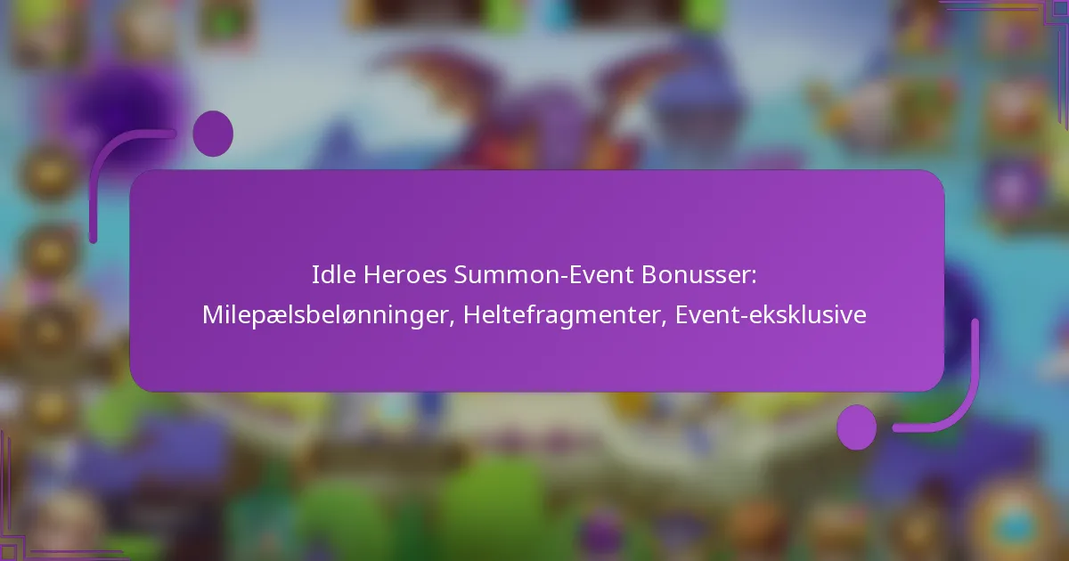 Idle Heroes Summon-Event Bonusser: Milepælsbelønninger, Heltefragmenter, Event-eksklusive