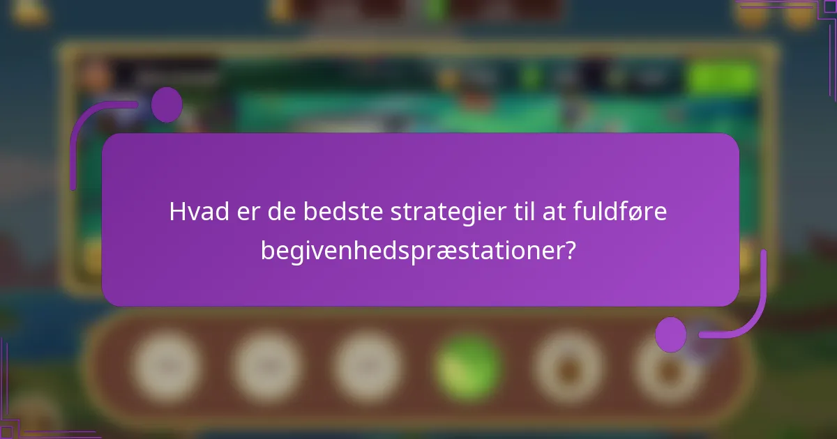 Hvad er de bedste strategier til at fuldføre begivenhedspræstationer?