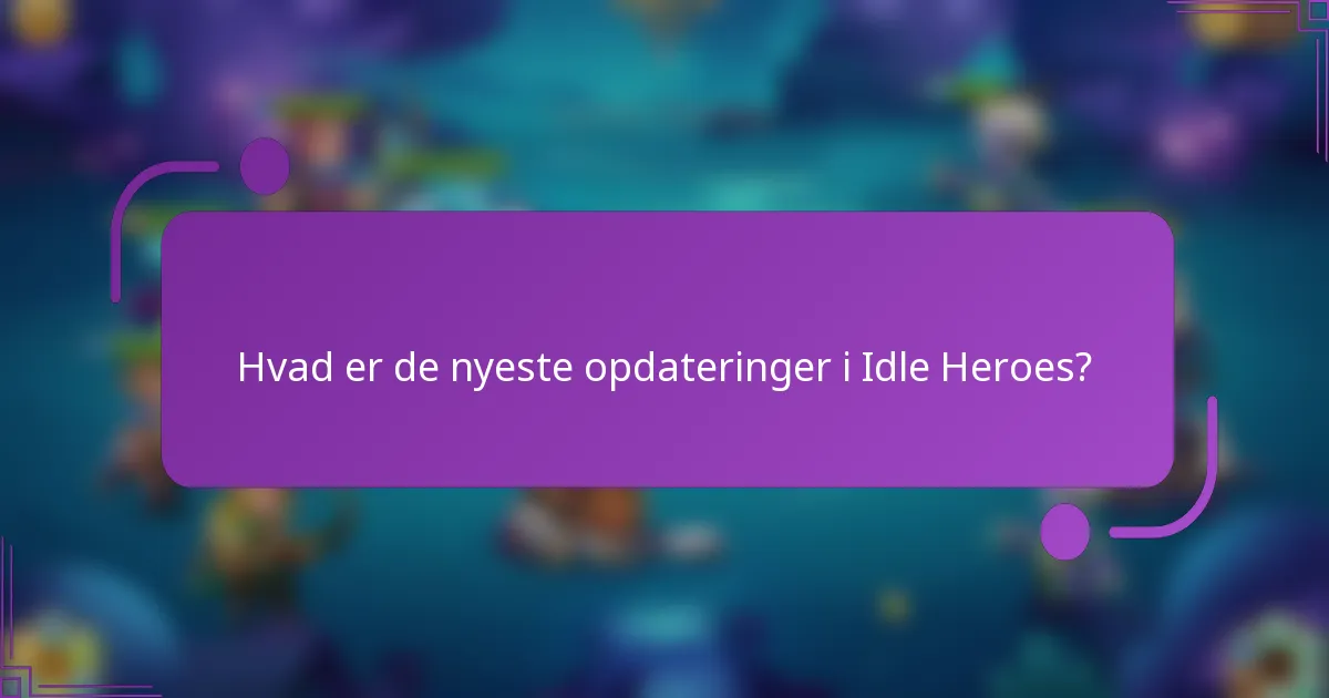 Hvad er de nyeste opdateringer i Idle Heroes?