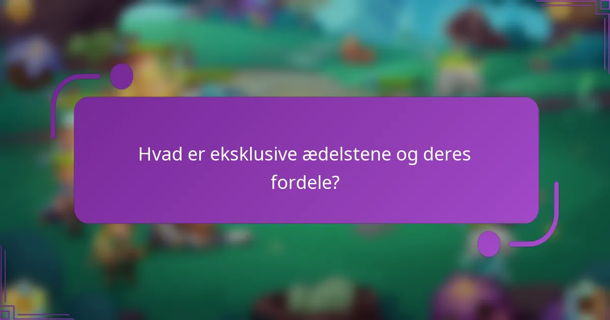 Hvad er eksklusive ædelstene og deres fordele?