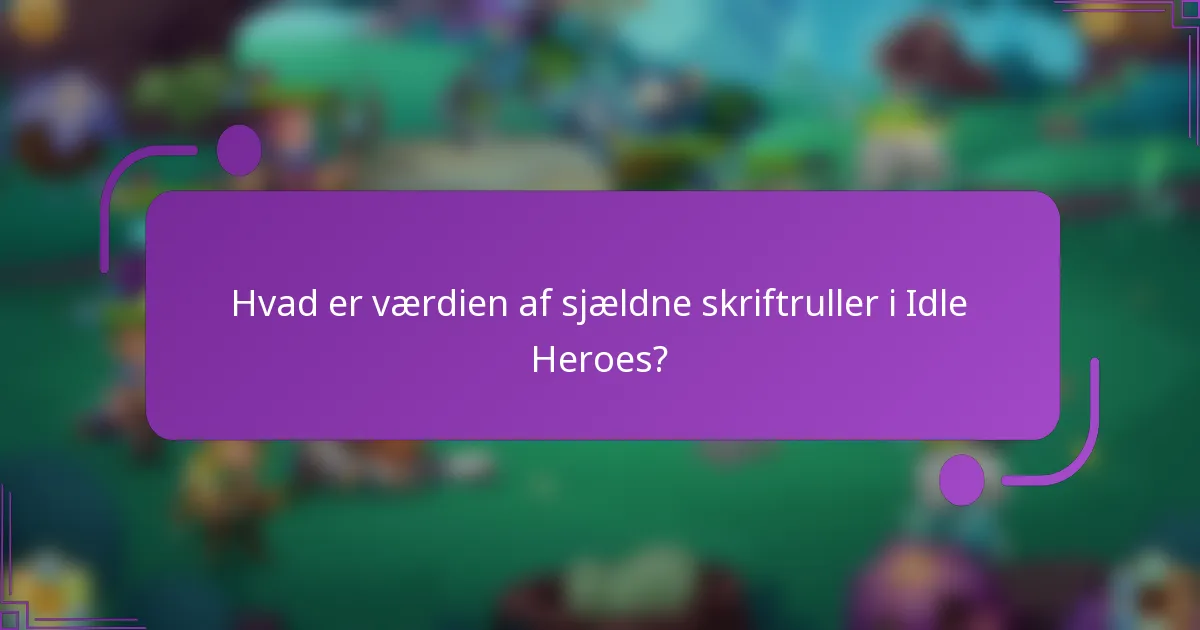 Hvad er værdien af sjældne skriftruller i Idle Heroes?