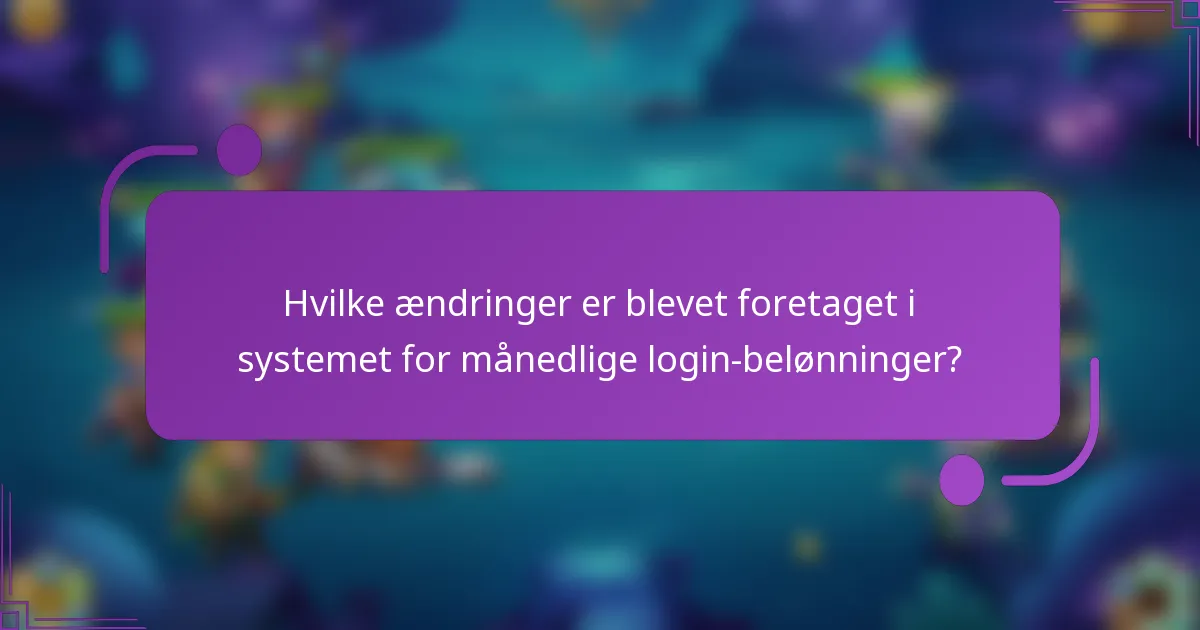 Hvilke ændringer er blevet foretaget i systemet for månedlige login-belønninger?