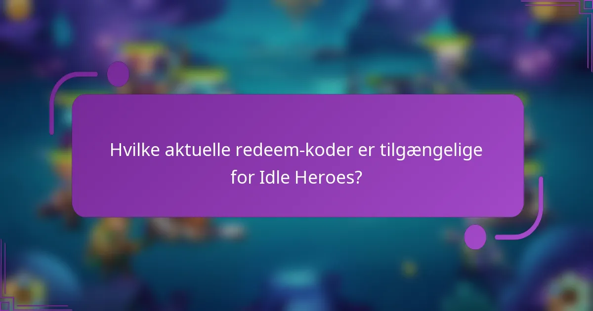 Hvilke aktuelle redeem-koder er tilgængelige for Idle Heroes?