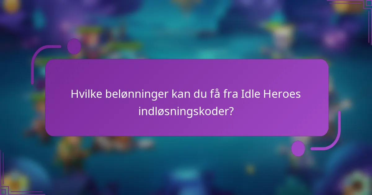 Hvilke belønninger kan du få fra Idle Heroes indløsningskoder?