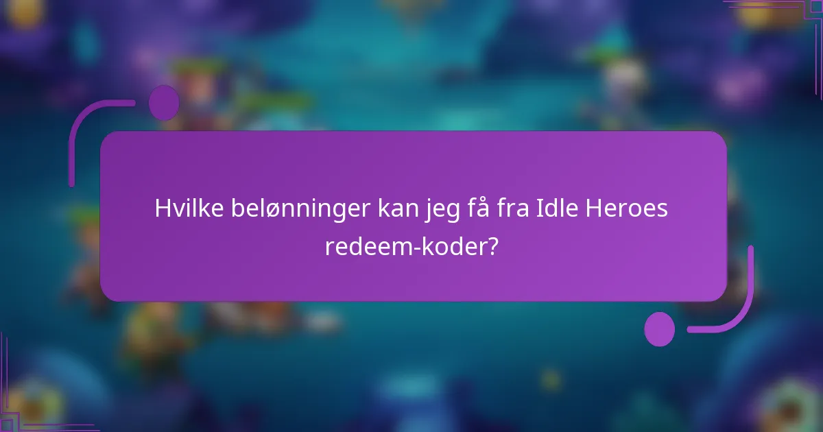 Hvilke belønninger kan jeg få fra Idle Heroes redeem-koder?