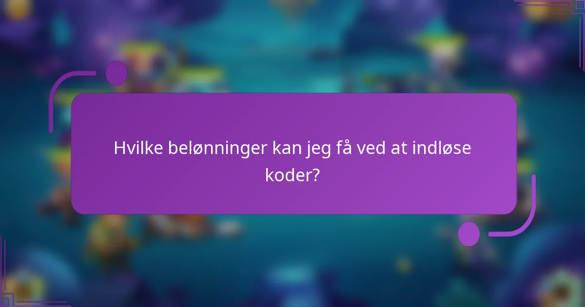 Hvilke belønninger kan jeg få ved at indløse koder?