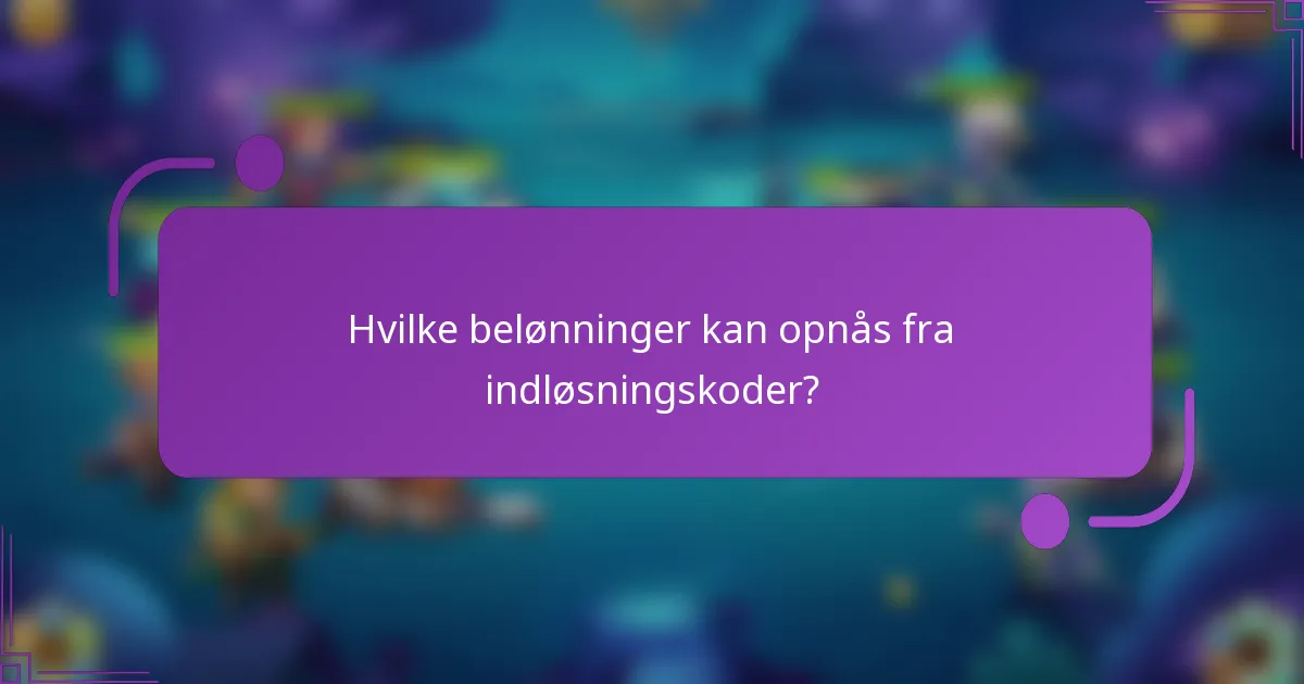 Hvilke belønninger kan opnås fra indløsningskoder?