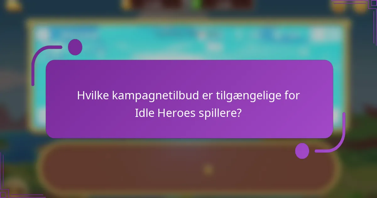 Hvilke kampagnetilbud er tilgængelige for Idle Heroes spillere?
