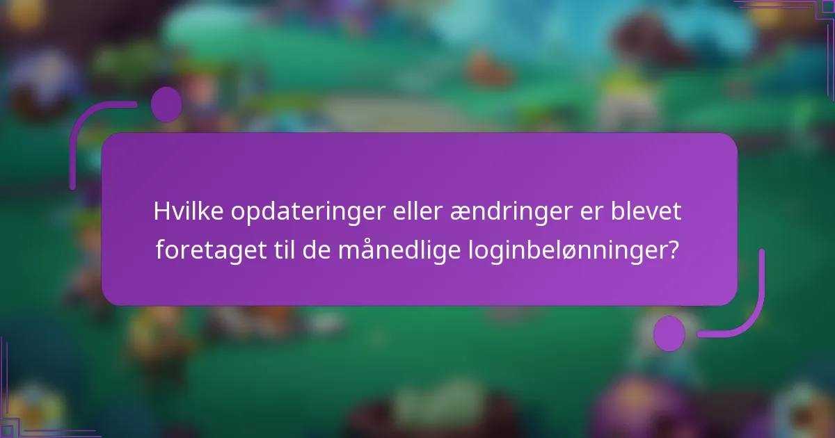 Hvilke opdateringer eller ændringer er blevet foretaget til de månedlige loginbelønninger?
