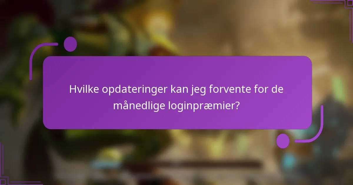 Hvilke opdateringer kan jeg forvente for de månedlige loginpræmier?