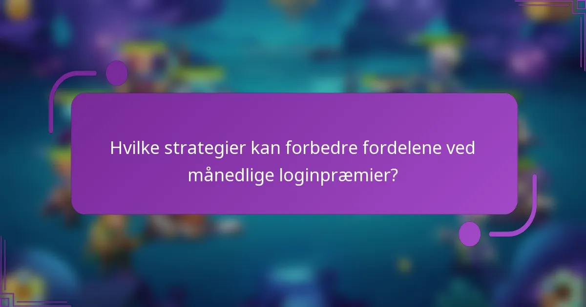 Hvilke strategier kan forbedre fordelene ved månedlige loginpræmier?