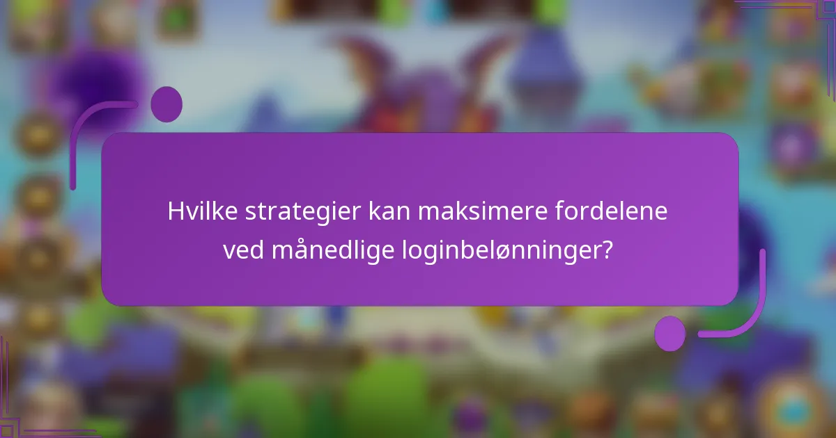 Hvilke strategier kan maksimere fordelene ved månedlige loginbelønninger?