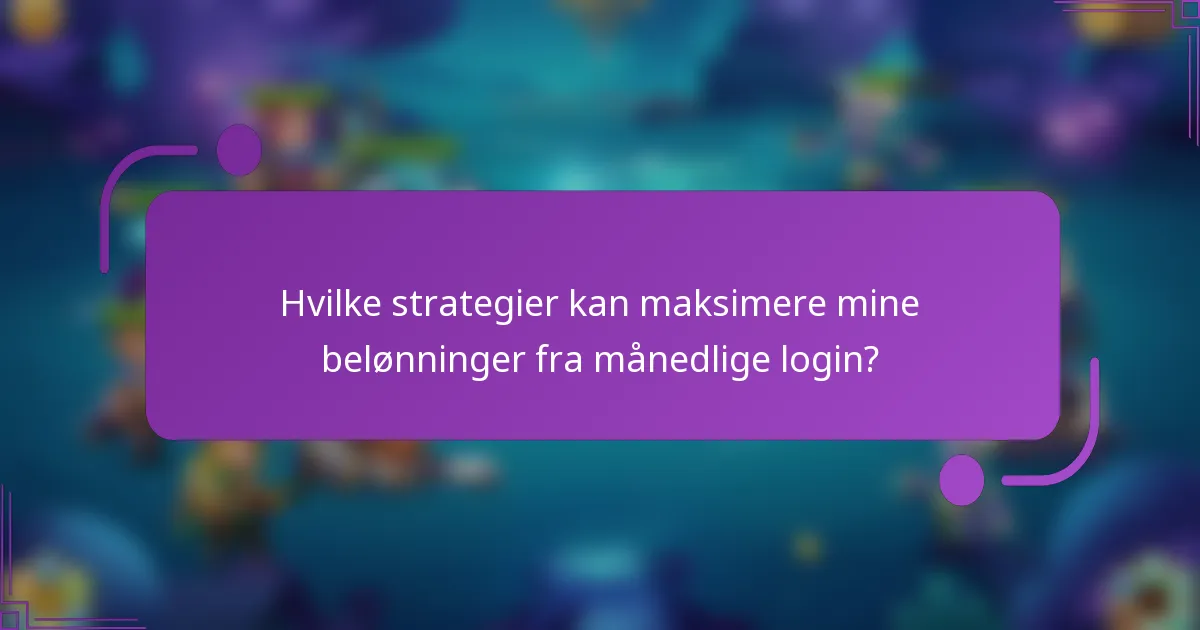 Hvilke strategier kan maksimere mine belønninger fra månedlige login?