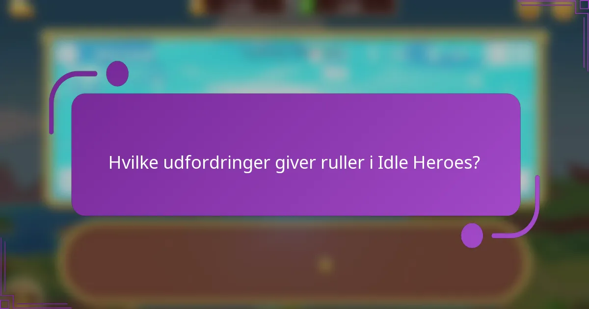 Hvilke udfordringer giver ruller i Idle Heroes?