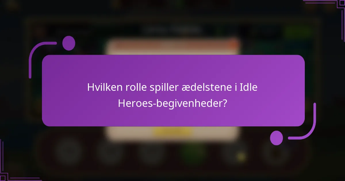 Hvilken rolle spiller ædelstene i Idle Heroes-begivenheder?