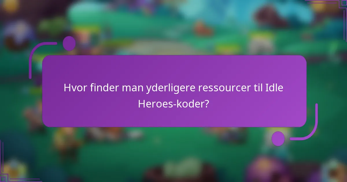 Hvor finder man yderligere ressourcer til Idle Heroes-koder?