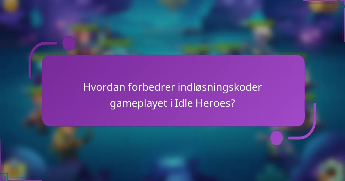 Hvordan forbedrer indløsningskoder gameplayet i Idle Heroes?