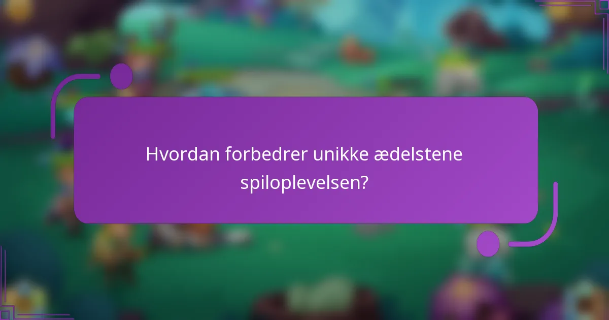 Hvordan forbedrer unikke ædelstene spiloplevelsen?