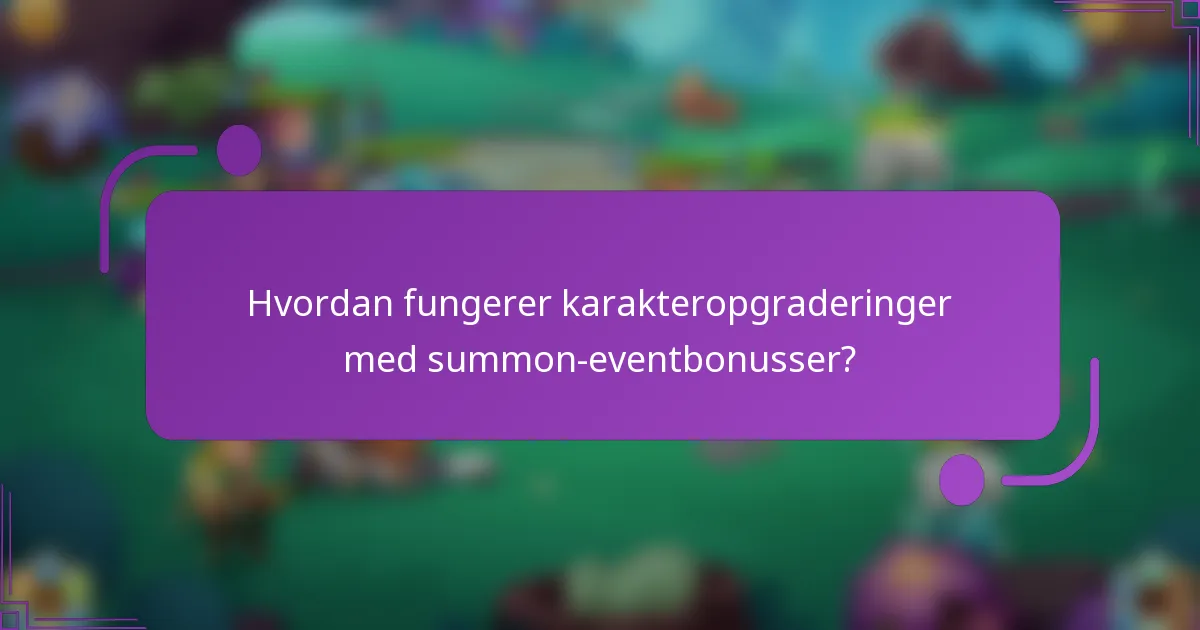 Hvordan fungerer karakteropgraderinger med summon-eventbonusser?