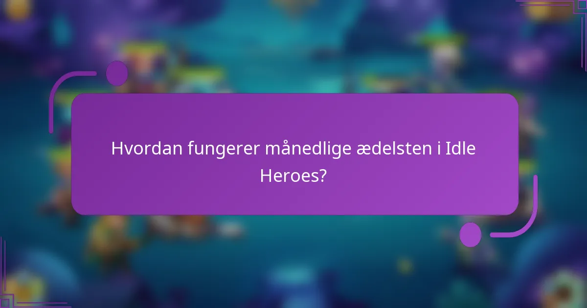 Hvordan fungerer månedlige ædelsten i Idle Heroes?