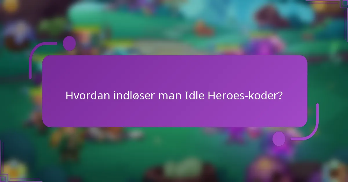 Hvordan indløser man Idle Heroes-koder?