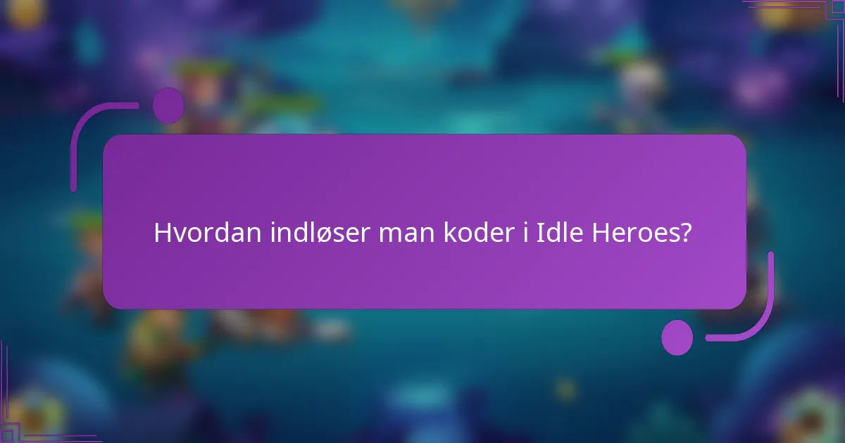 Hvordan indløser man koder i Idle Heroes?