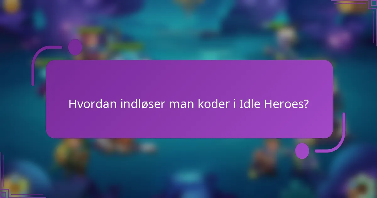 Hvordan indløser man koder i Idle Heroes?