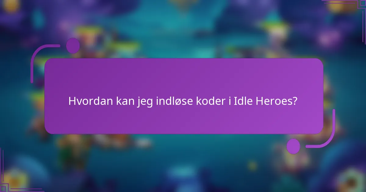 Hvordan kan jeg indløse koder i Idle Heroes?