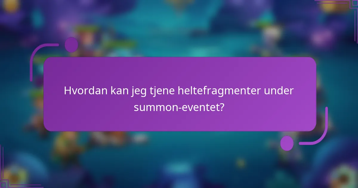 Hvordan kan jeg tjene heltefragmenter under summon-eventet?