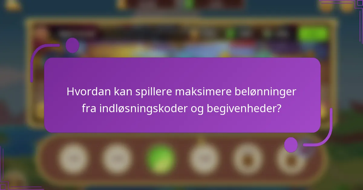 Hvordan kan spillere maksimere belønninger fra indløsningskoder og begivenheder?