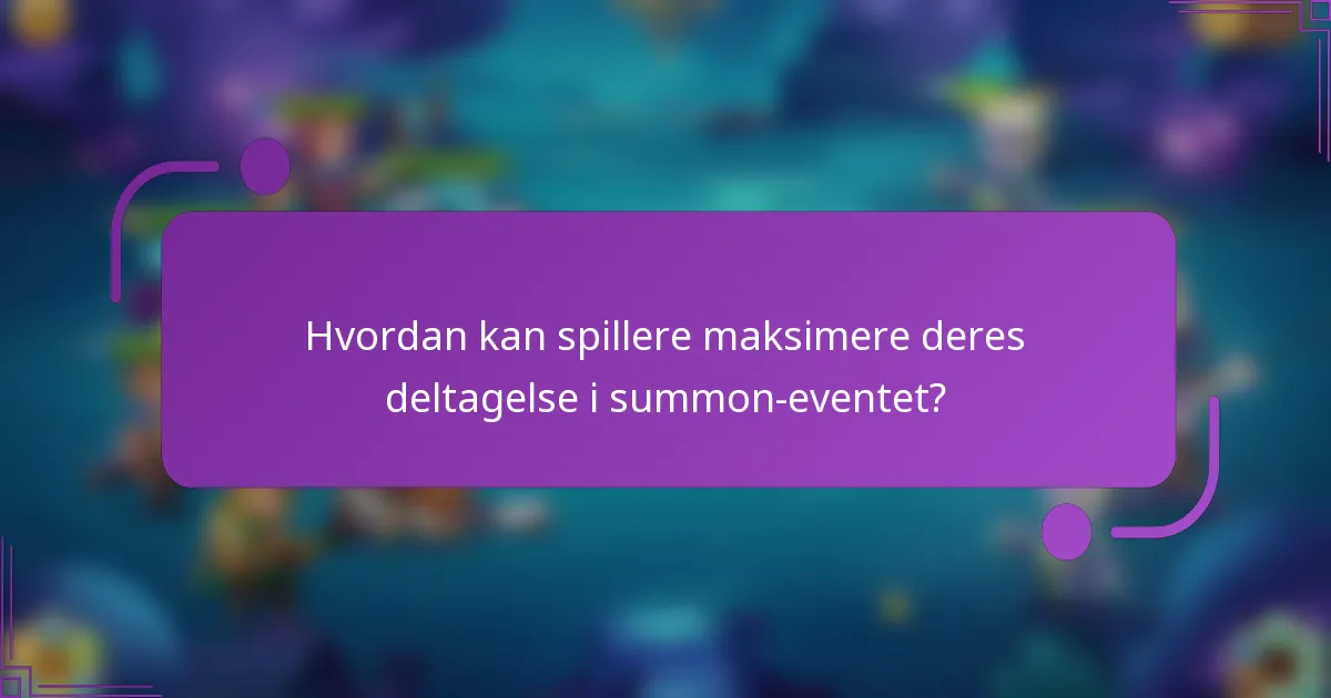 Hvordan kan spillere maksimere deres deltagelse i summon-eventet?