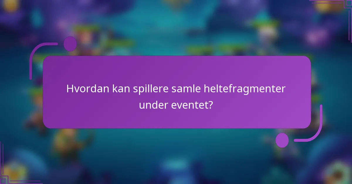 Hvordan kan spillere samle heltefragmenter under eventet?