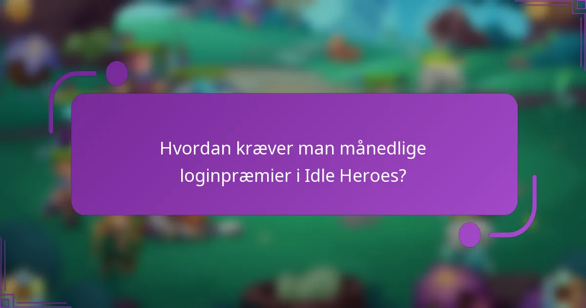 Hvordan kræver man månedlige loginpræmier i Idle Heroes?