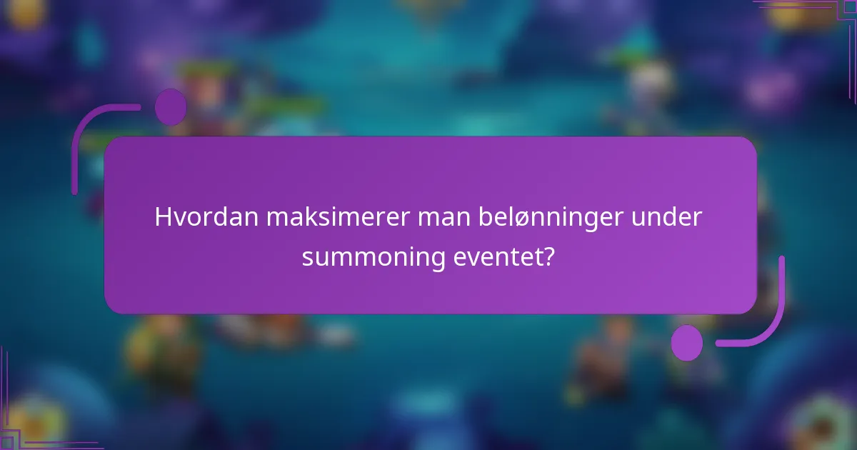 Hvordan maksimerer man belønninger under summoning eventet?