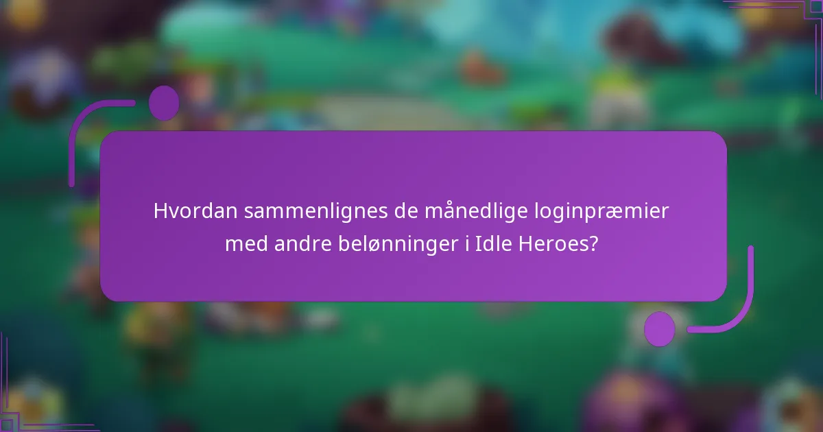Hvordan sammenlignes de månedlige loginpræmier med andre belønninger i Idle Heroes?