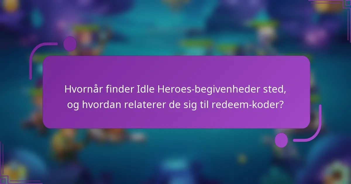Hvornår finder Idle Heroes-begivenheder sted, og hvordan relaterer de sig til redeem-koder?